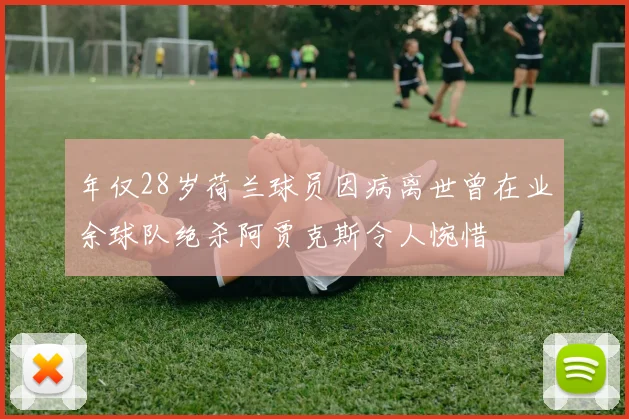 年仅28岁荷兰球员因病离世曾在业余球队绝杀阿贾克斯令人惋惜