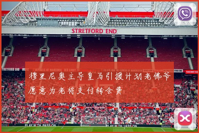 穆里尼奥主导皇马引援计划老佛爷愿意为老将支付转会费