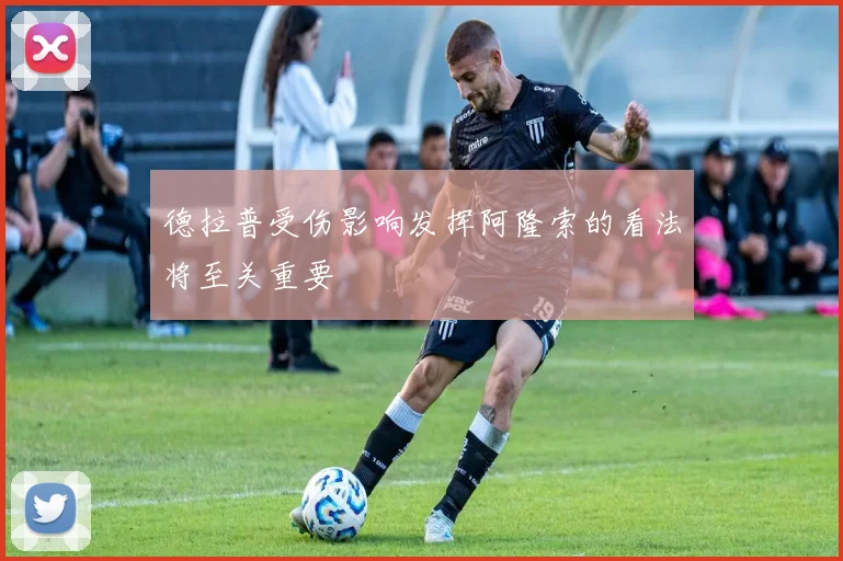 德拉普受伤影响发挥阿隆索的看法将至关重要