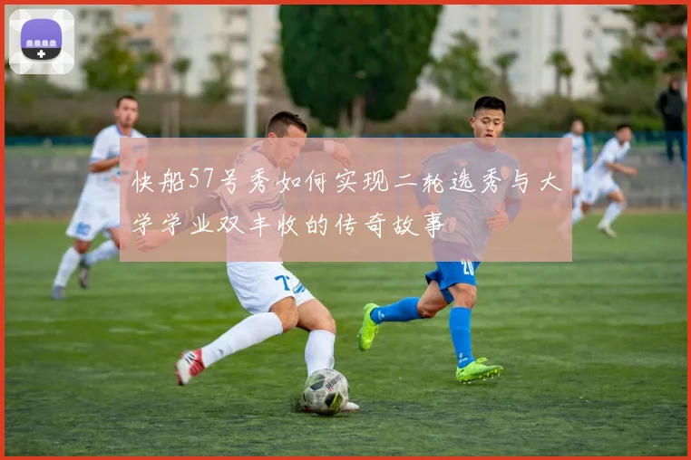 快船57号秀如何实现二轮选秀与大学学业双丰收的传奇故事