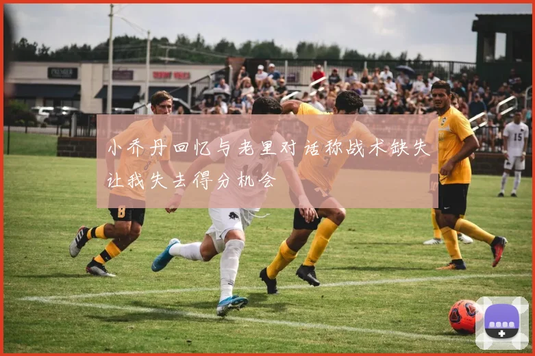小乔丹回忆与老里对话称战术缺失让我失去得分机会